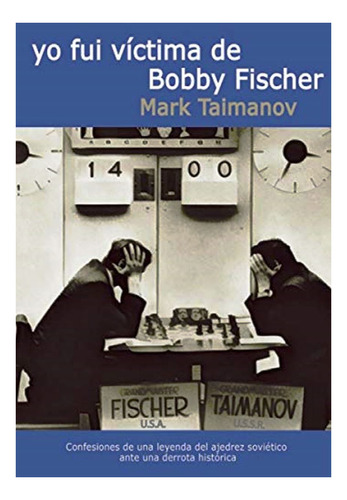 Yo Fui Victima De Bobby Fischer - Ajedrez De Mark Taimanov