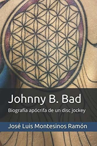 Johnny B. Bad: Biografia Apocrifa De Un Disc Jockey