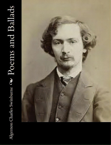Poems And Ballads, De Swinburne, Algernon Charles. Editorial Createspace, Tapa Blanda En Inglés