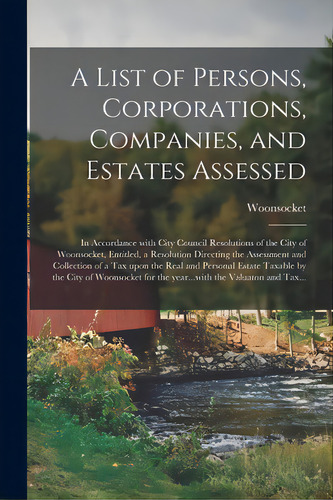 A List Of Persons, Corporations, Companies, And Estates Assessed: In Accordance With City Council..., De Woonsocket (r I ). Editorial Hassell Street Pr, Tapa Blanda En Inglés