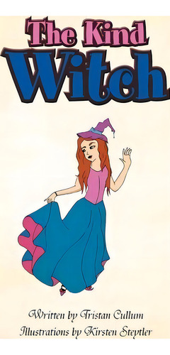 The Kind Witch, De Tristan Cullum. Editorial Xlibris, Tapa Blanda En Inglés
