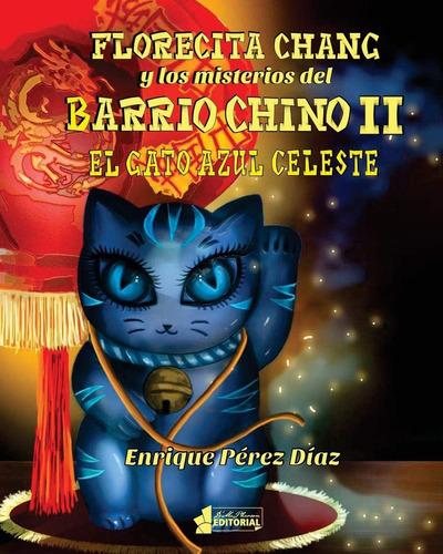 Florecita Chang Y Los Misterios Del Barrio Chino Ii: El Gato Azul Celeste (spanish Edition), De Pérez Díaz, Enrique. Editorial Independently Published, Tapa Dura En Español