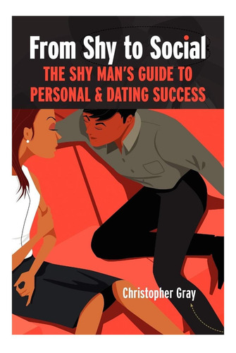 From Shy To Social: The Shy Manøøs Guide To Personal & Dating Success, De Gray, Christopher. Editorial Sunbow Press, Tapa Blanda En Inglés