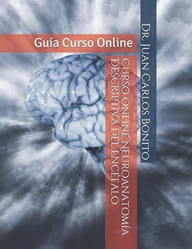 Curso Online Neuroanatomia Descriptiva del Encefalo, de Dr Juan Carlos Bonito., vol. N/A. Editorial Independently Published, tapa blanda en español, 2018