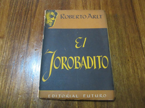 El Jorobadito - Roberto Arlt - Ed: Futuro