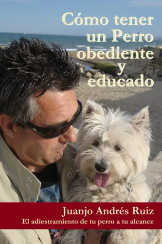 Libro: Como Tener Un Perro Obediente Y Educado: El Adiestram