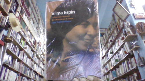 Vilma Espin : La Flor Mas Universal De La Revolucion Cubana
