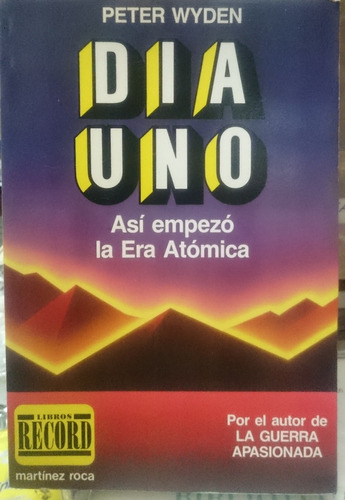 Día Uno, Así Empezó La Era Atómica - Peter Wyden