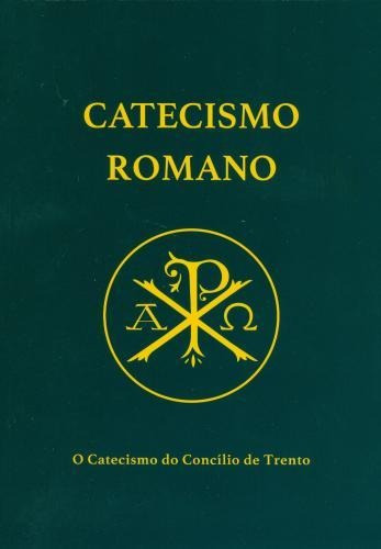 Catecismo Romano - O Catecismo Do Concílio De Trento