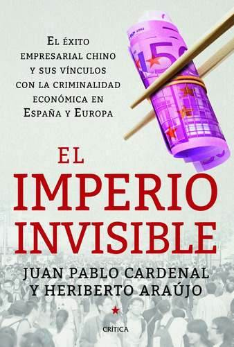 El imperio invisible: El éxito empresarial chino y sus vínculos con la criminalidad económica en España y Europa, de Araújo, Heriberto. Serie Memoria Crítica- Crítica Editorial Crítica México, tapa blanda en español, 2014