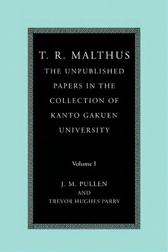 T. R. Malthus: The Unpublished Papers In The Collection Of Kanto Gakuen University: Volume 1, De T.r. Malthus. Editorial Cambridge University Press, Tapa Blanda En Inglés