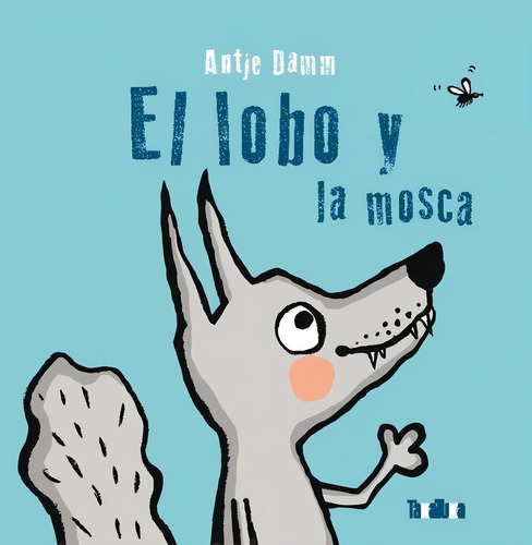 Lobo Y La Mosca, El, De Damm, Antje. Editorial Takatuka, Tapa Dura En Español