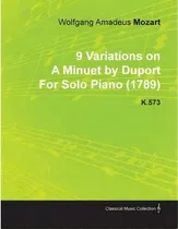 Comprar 9 Variations On A Minuet By Duport By Wolfgang Amadeus Mozart For Solo Piano (1789) K.573, De Wolfgang Amadeus Mozart. Editorial Read Books, Tapa Blanda En Inglés