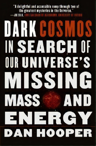 Dark Cosmos : In Search Of Our Universe's Missing Mass And Energy, De Dan Hooper. Editorial Harpercollins Publishers Inc, Tapa Blanda En Inglés