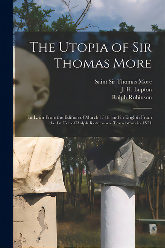 The Utopia Of Sir Thomas More: In Latin From The Edition Of March 1518, And In English From The 1..., De More, Thomas. Editorial Legare Street Pr, Tapa Blanda En Inglés