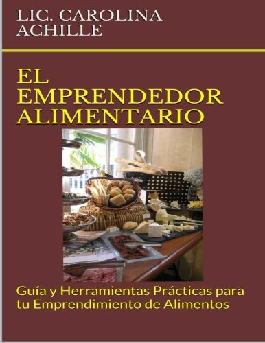 El Emprendedor Alimentario: Guia Y Herramientas Practicas Pa
