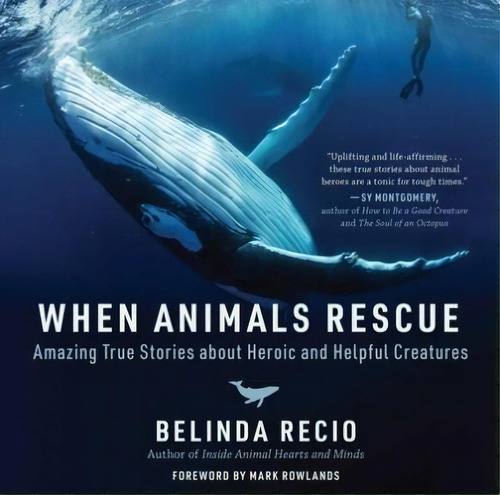 When Animals Rescue : Amazing True Stories About Heroic And Helpful Creatures, De Belinda Recio. Editorial Skyhorse Publishing, Tapa Dura En Inglés