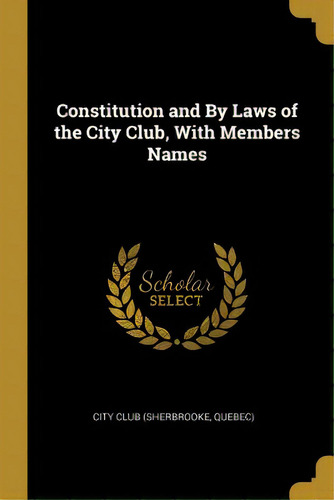 Constitution And By Laws Of The City Club, With Members Names, De Club (sherbrooke, Quebec) City. Editorial Wentworth Pr, Tapa Blanda En Inglés
