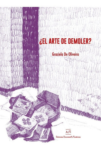El Arte De Demoler ?, De Graciela De Oliveira. Editorial Documenta Escenica En Español