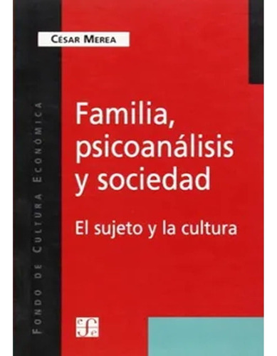 Familia, Psicoanálisis Y Sociedad. El Sujeto Y La Cultura, De Merea César. Editorial Fondo De Cultura Económica, Tapa Blanda, Edición 1 En Español, 2021