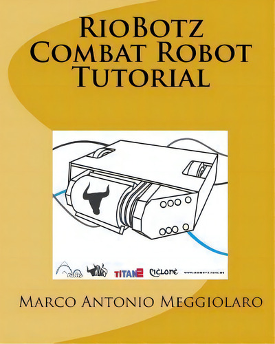 Riobotz Combat Robot Tutorial, De Marco Antonio Meggiolaro. Editorial Createspace Independent Publishing Platform, Tapa Blanda En Inglés