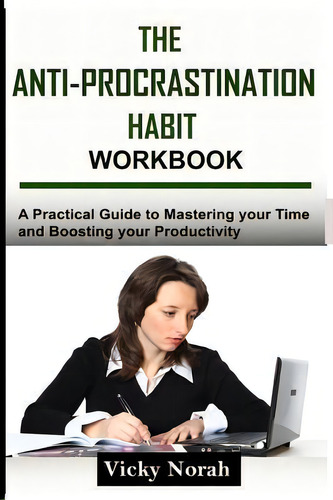 The Anti-procrastination Habit Workbook : A Practical Guide To Mastering Your Time And Boosting Y..., De Vicky Norah. Editorial Createspace Independent Publishing Platform, Tapa Blanda En Inglés