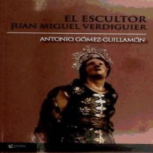 Libro Escultor Juan Miguel Verdiguier, El - Gomez-guillam...
