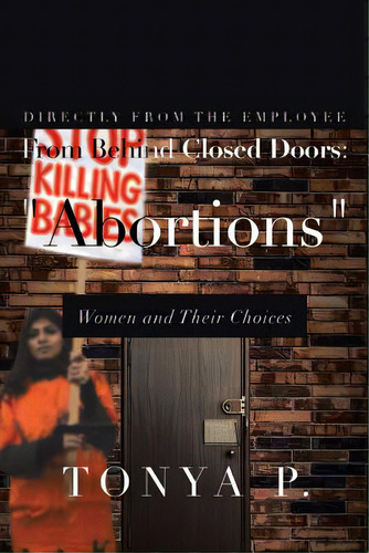 From Behind Closed Doors: Abortions Women And Their Choices, De Tonya. Editorial Authorhouse, Tapa Blanda En Inglés