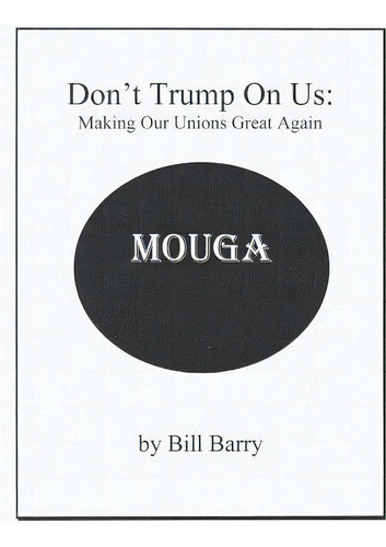 Don't Trump On Us : Making Our Unions Great Again, De Bill Barry. Editorial Createspace Independent Publishing Platform, Tapa Blanda En Inglés