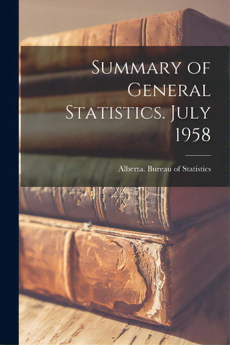 Summary Of General Statistics. July 1958, De Alberta Bureau Of Statistics. Editorial Hassell Street Pr, Tapa Blanda En Inglés