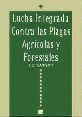 Lucha Integrada Contra Las Plagas Agricolas Y Forestales, De Jose Maria Carrero. Editorial Mundi-prensa, Tapa Blanda, Edición 1996 En Español