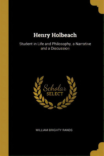 Henry Holbeach: Student In Life And Philosophy, A Narrative And A Discussion, De Rands, William Brighty. Editorial Wentworth Pr, Tapa Blanda En Inglés