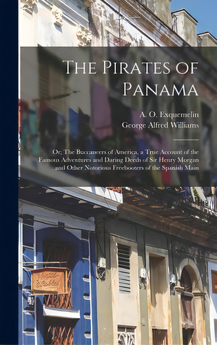 The Pirates Of Panama: Or; The Buccaneers Of America, A True Account Of The Famous Adventures And..., De Exquemelin, A. O. (alexandre Olivier). Editorial Legare Street Pr, Tapa Dura En Inglés