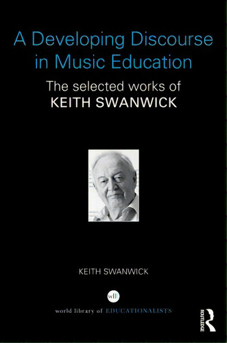 A Developing Discourse In Music Education: The Selected Works Of Keith Swanwick, De Swanwick, Keith. Editorial Routledge, Tapa Dura En Inglés