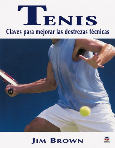 Tenis. Claves Para Mejorar Las Destrezas Técnicas