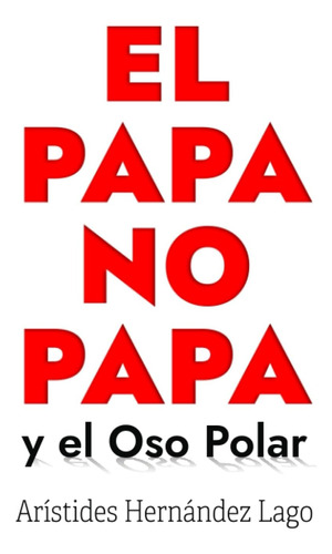 Libro: El Papa No Papa: Y El Oso Polar (spanish Edition)
