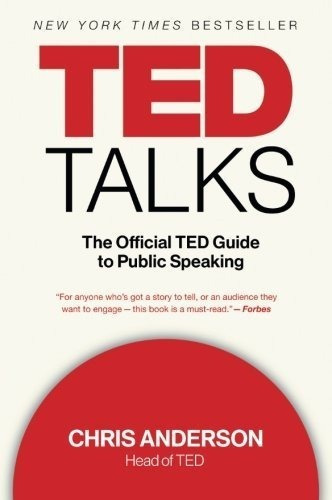 Ted Talks: La Guía Oficial De Ted Para Hablar En Público