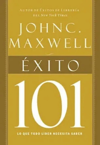 Exito 101 Lo Que Todo Lider Necesita Saber John Maxwell