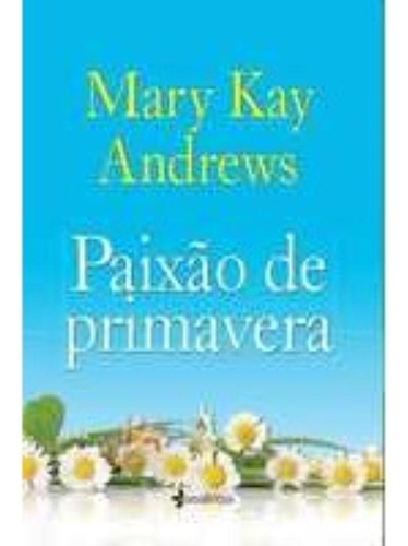 Paixão De Primavera, De Mary Kay Andrews. Editora Essência, Capa Mole, Edição 1 Em Português, 2013