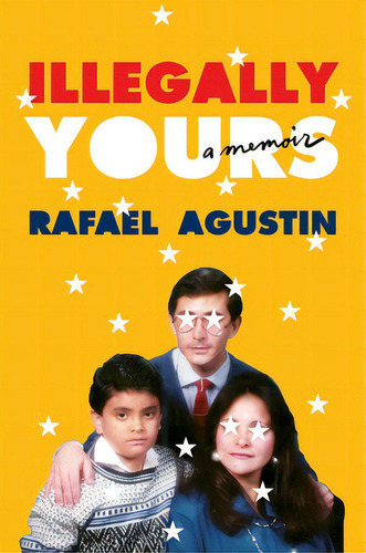 Illegally Yours: A Memoir, De Agustin, Rafael. Editorial Grand Central Publ, Tapa Dura En Inglés