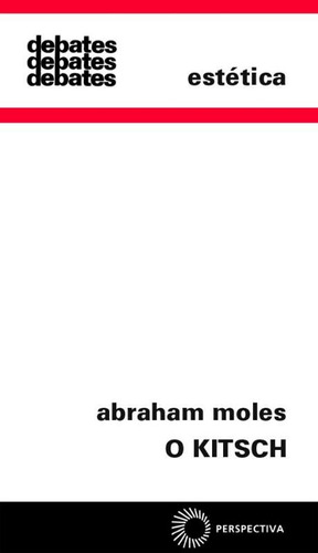 O Kitsch: a arte da felicidade, de Moles, Abraham. Série Debates Editora Perspectiva Ltda., capa mole em português, 2007