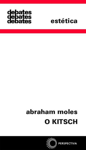 O Kitsch: a arte da felicidade, de Moles, Abraham. Debates Editorial Editora Perspectiva Ltda., capa mole em português, 2020