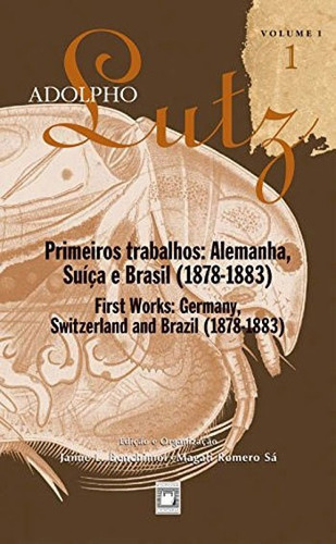 Adolpho Lutz: Obra Completa - Vol. 1, Livro 1: Primeiros Trabalhos: Alemanha, Suíça E Brasil (1878-1885) Editora Fiocruz, Capa Mole, Edição 1ª Edição - 2004 Em Português