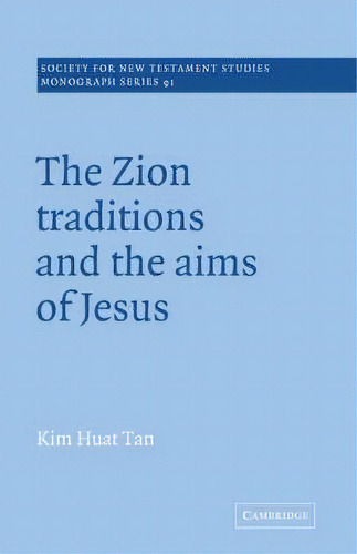 Society For New Testament Studies Monograph Series: The Zion Traditions And The Aims Of Jesus Ser..., De Kim Huat Tan. Editorial Cambridge University Press, Tapa Blanda En Inglés