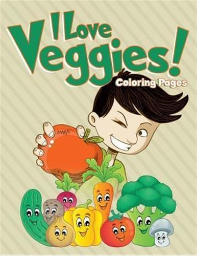 I Love Veggies! Coloring Pages : Coloring Books For Child...
