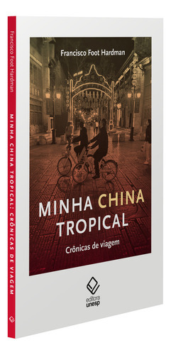 Minha China Tropical: Crônicas De Viagem, De Francisco Foot Hardman., Vol. 1. Editorial Editora Unesp, Capa Mole, Edição 1 Em Português, 2024