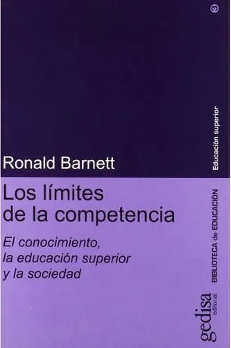 Los límites de la competencia: El conocimiento, la educación superior y la sociedad, de Barnett, Ronald. Educación Superior Editorial Gedisa en español, 2001