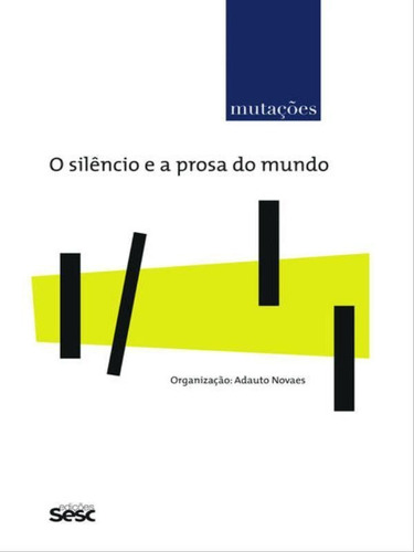 Mutações - O Silêncio E A Prosa No Mundo, De Novaes, Adauto. Editora Sesc Sp*, Capa Mole, Edição 1ª Edição - 2014 Em Português