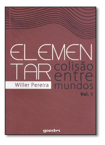 Elementar: Colisão Entre Mundos - Vol.1, De Willer Pereira. Editora Giostri, Capa Mole Em Português