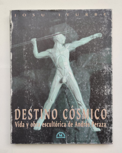 Destino Cósmico Vida Y Obra Escultórica De Andrés Peraza